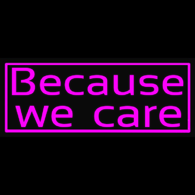 Because We Care Neon Skilt