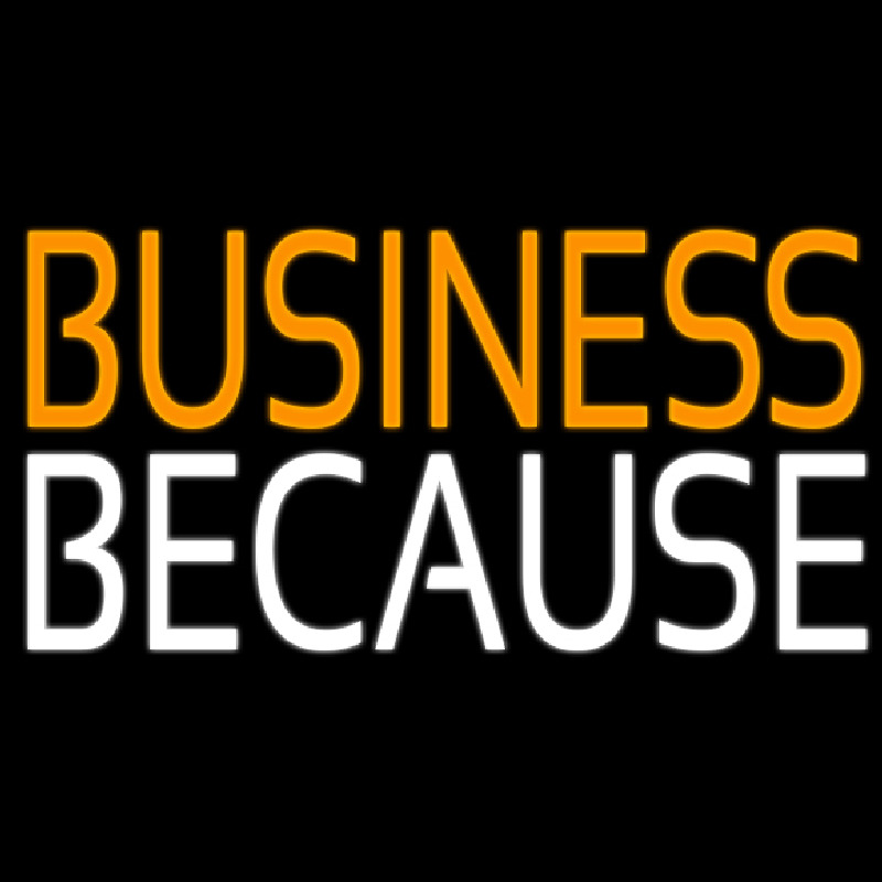 Business Because Neon Skilt