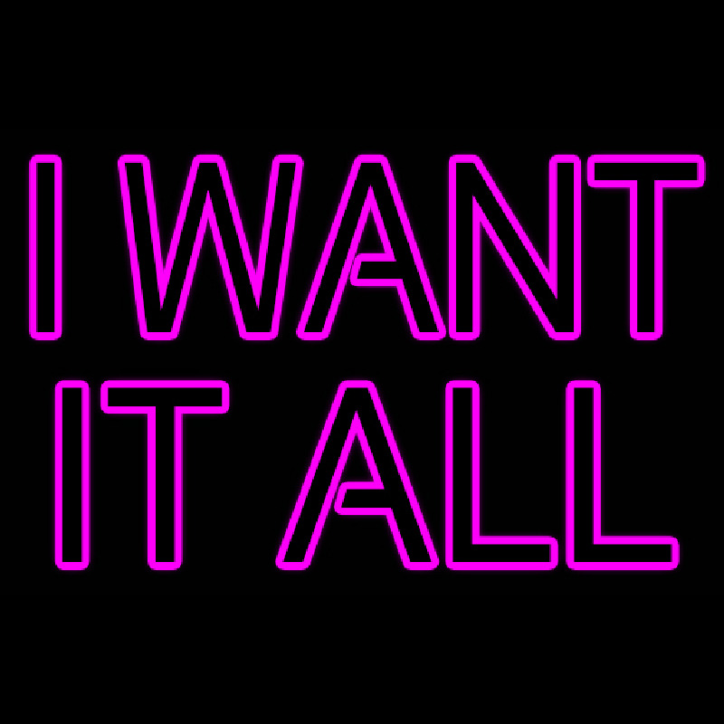 I Want It All Neon Skilt