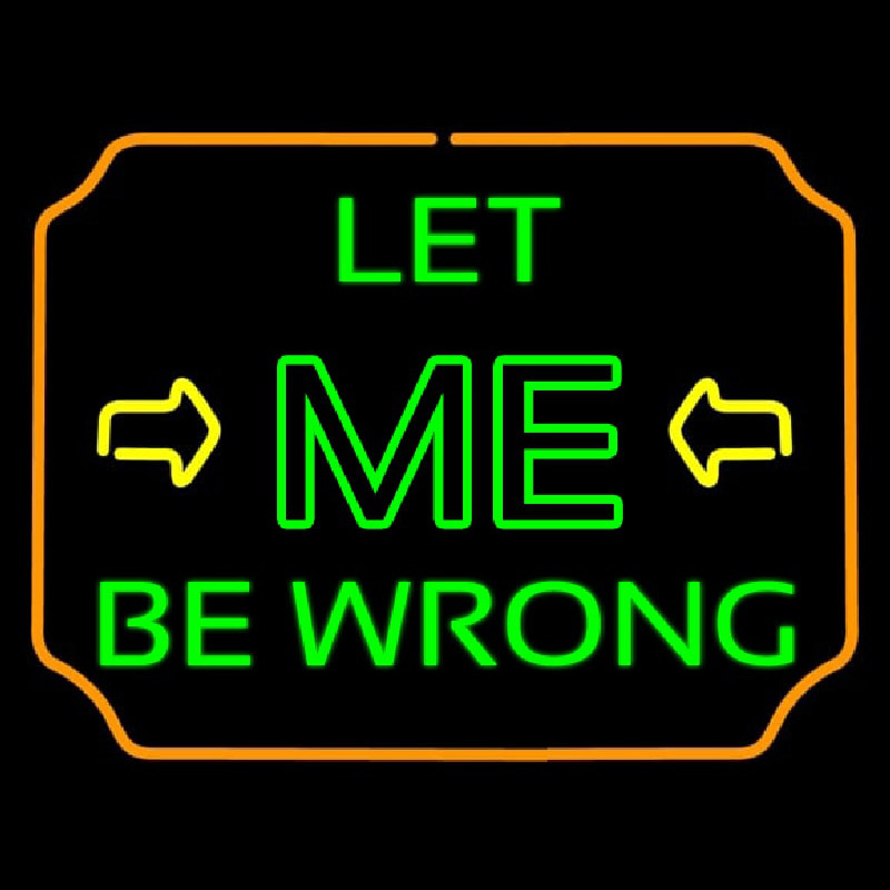 Let Me Be Wrong Neon Skilt