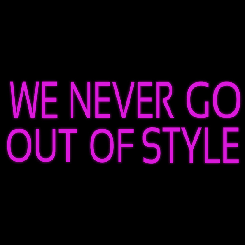 We Never Go Out Of Style Neon Skilt