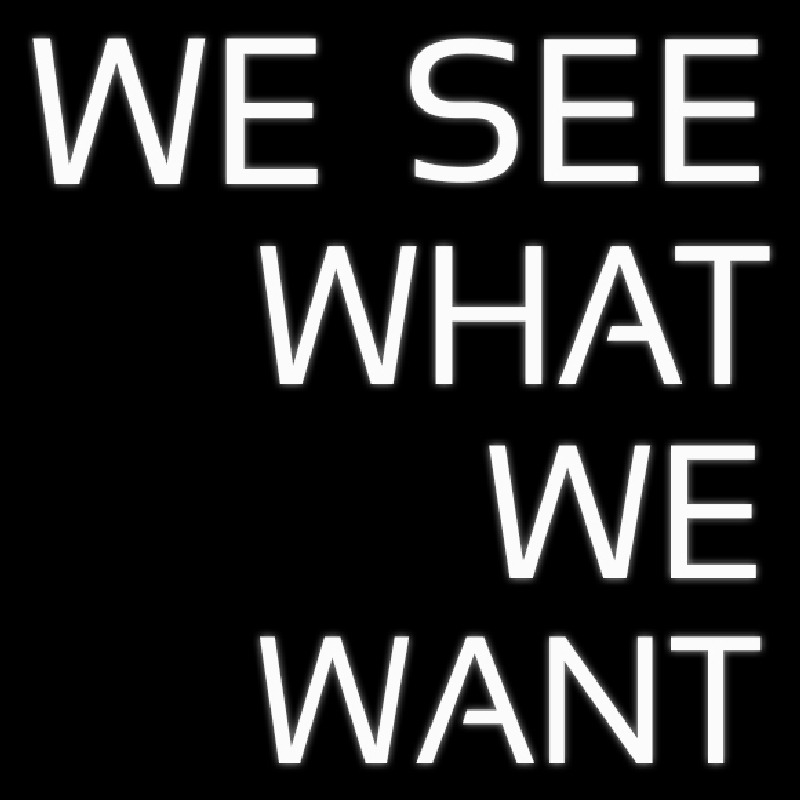 We See What We Want Neon Skilt