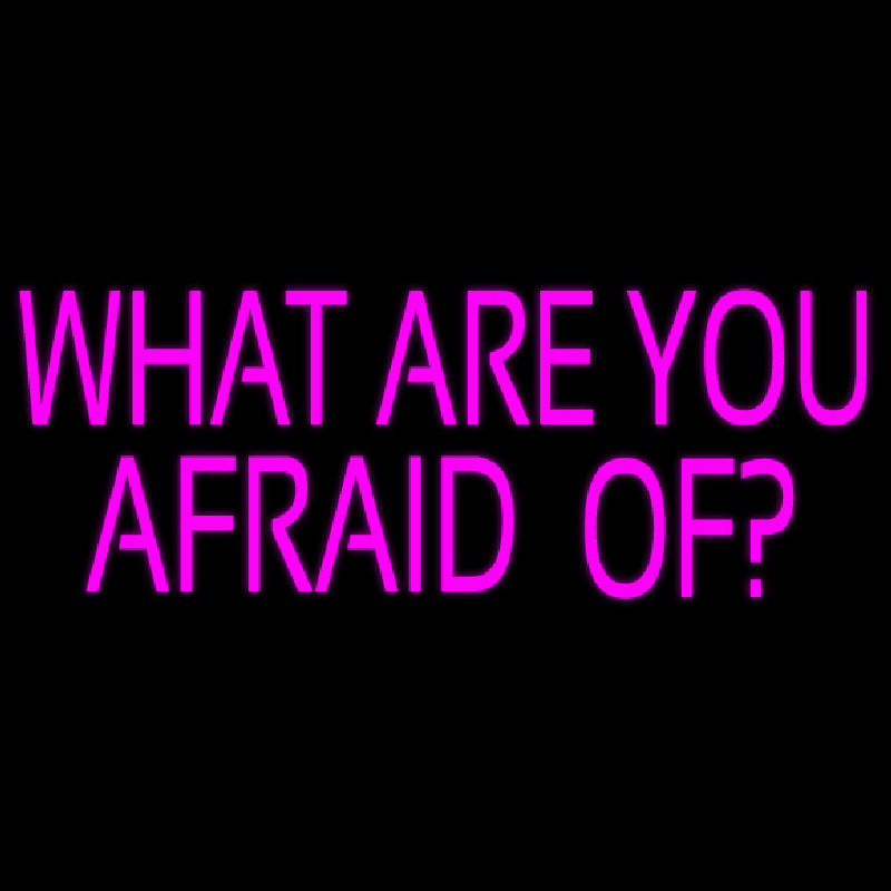 What Are You Afraid Of Neon Skilt
