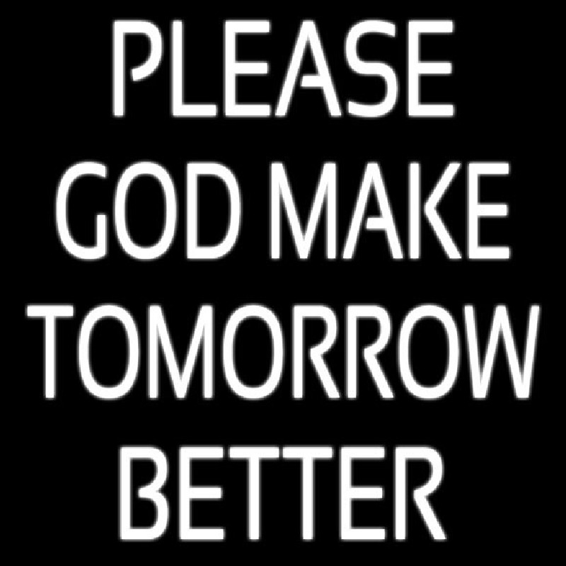White Please God Make Tomorrow Better Neon Skilt