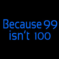 Because 99 Isnt 100 Neon Skilt