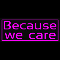 Because We Care Neon Skilt
