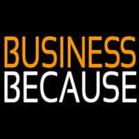 Business Because Neon Skilt