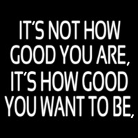 Custom Its Not How Good You Are Neon Skilt