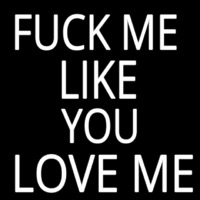 Fuck Me Like Love Me Neon Skilt