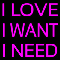 I Love I Want I Need Neon Skilt