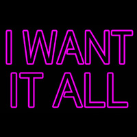 I Want It All Neon Skilt