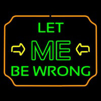 Let Me Be Wrong Neon Skilt