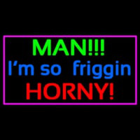 Man I M So Friggin Horny Neon Skilt